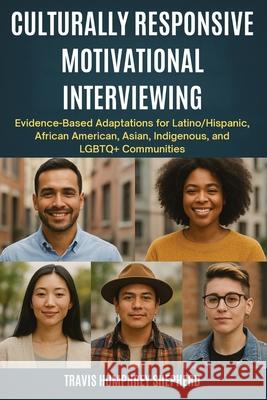 Culturally Responsive Motivational Interviewing: Evidence-Based Adaptations for Latino/Hispanic, African American, Asian, Indigenous, Middle Eastern, Travis Humphrey Shepherd 9781764272070 Isohan Publishing - książka
