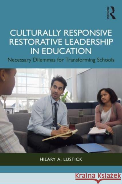 Culturally Responsive Restorative Leadership in Education: Necessary Dilemmas for Transforming Schools Hilary A. Lustick 9781032485683 Taylor & Francis Ltd - książka