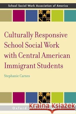 Culturally Responsive School Social Work with Central American Immigrant Students Stephanie Carnes 9780197805206 Oxford University Press - książka