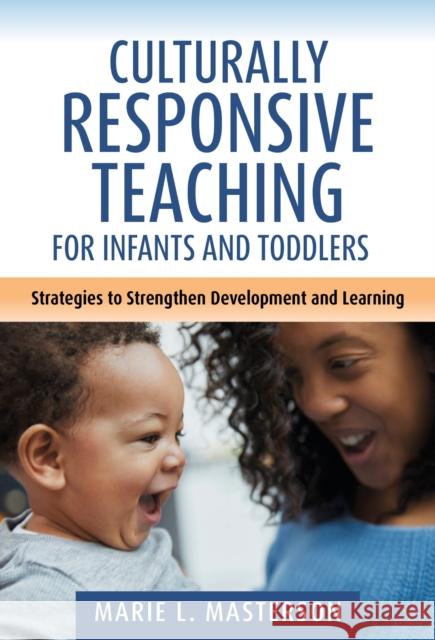 Culturally Responsive Teaching for Infants and Toddlers: Strategies to Strengthen Development and Learning Marie L. Masterson 9780807787618 Teachers College Press - książka
