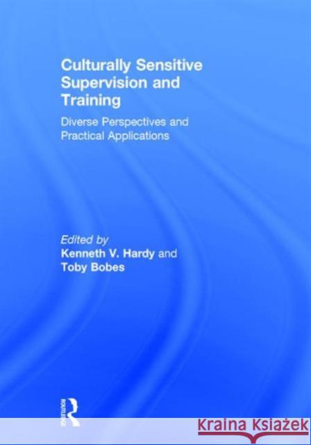 Culturally Sensitive Supervision and Training: Diverse Perspectives and Practical Applications Kenneth V. Hardy Toby Bobes 9781138124585 Routledge - książka