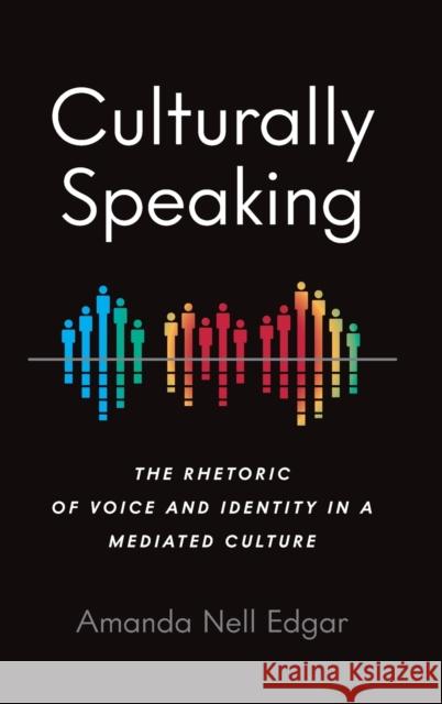 Culturally Speaking: The Rhetoric of Voice and Identity in a Mediated Culture Amanda Nell Edgar 9780814214060 Ohio State University Press - książka