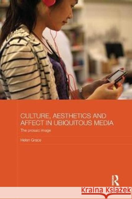 Culture, Aesthetics and Affect in Ubiquitous Media: The Prosaic Image Helen Grace 9780815374831 Routledge - książka
