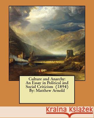 Culture and Anarchy: An Essay in Political and Social Criticism (1894) By: Matthew Arnold Matthew Arnold 9781545580967 Createspace Independent Publishing Platform - książka