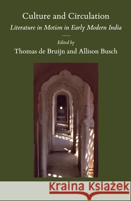 Culture and Circulation: Literature in Motion in Early Modern India Thomas de Bruijn, Allison Busch 9789004264472 Brill - książka