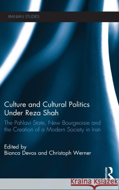 Culture and Cultural Politics Under Reza Shah: The Pahlavi State, New Bourgeoisie and the Creation of a Modern Society in Iran Devos, Bianca 9780415824194 Routledge - książka