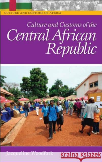 Culture and Customs of the Central African Republic Jacqueline Woodfork 9780313332036 Greenwood Press - książka