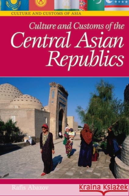 Culture and Customs of the Central Asian Republics Rafis Abazov 9780313336560 Greenwood Press - książka