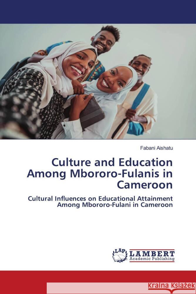 Culture and Education Among Mbororo-Fulanis in Cameroon Aishatu, Fabani 9786208434830 LAP Lambert Academic Publishing - książka