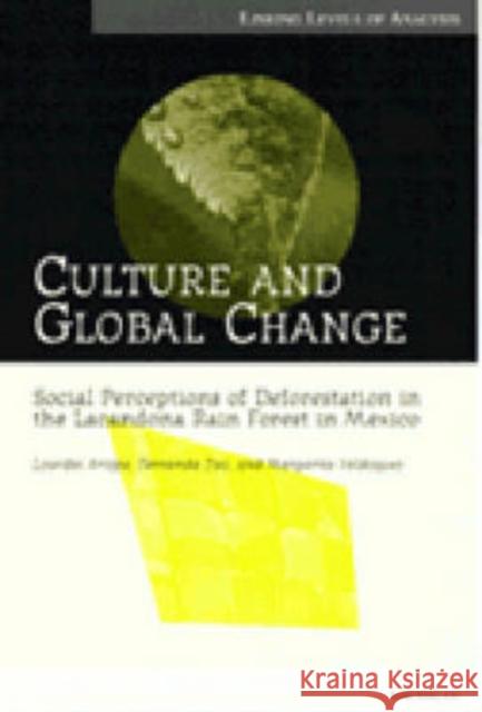 Culture and Global Change: Social Perceptions of Deforestation in the Lacandona Rain Forest in Mexico Arizpe, Lourdes 9780472083480 University of Michigan Press - książka