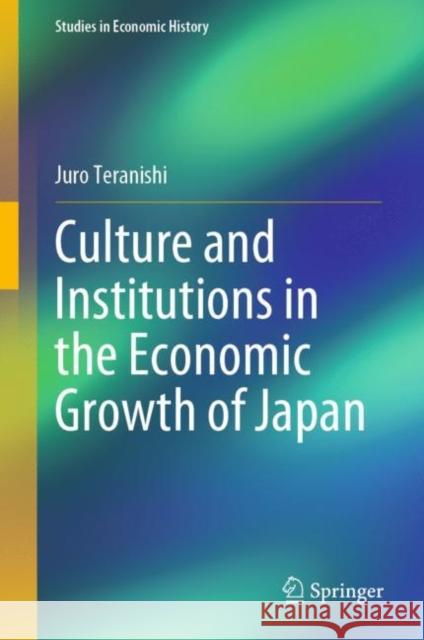 Culture and Institutions in the Economic Growth of Japan Teranishi, Juro 9784431556268 Springer - książka