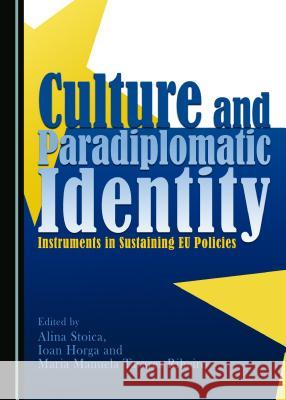 Culture and Paradiplomatic Identity: Instruments in Sustaining Eu Policies Ioan Horga Maria Manuela Ribeiro Alina Stoica 9781443887342 Cambridge Scholars Publishing - książka