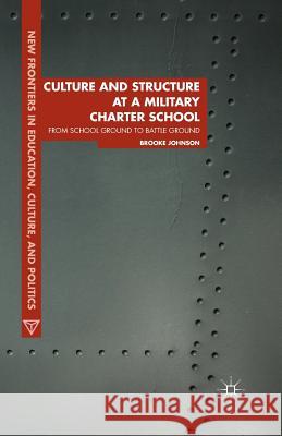 Culture and Structure at a Military Charter School: From School Ground to Battle Ground Johnson, Brooke 9781349472123 Palgrave MacMillan - książka