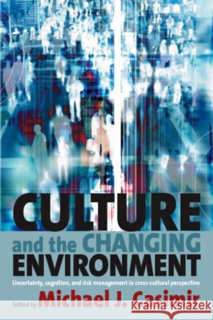 Culture and the Changing Environment: Uncertainty, Cognition, and Risk Management in Cross-Cultural Perspective Casimir, Michael J. 9781571814784 BERGHAHN BOOKS - książka