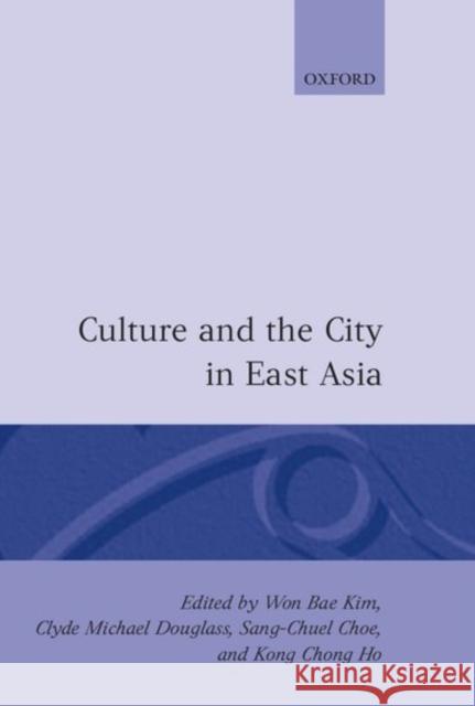 Culture and the City in East Asia Won B. Kim Sang-Chuel Choe Kong Chong Ho 9780198233589 Oxford University Press - książka