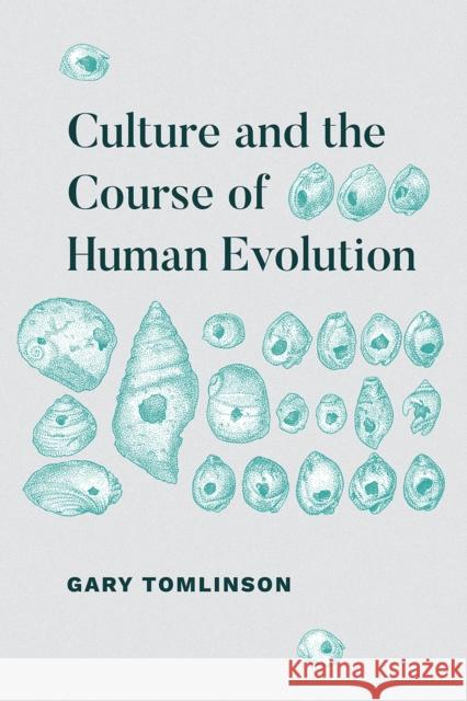 Culture and the Course of Human Evolution Gary Tomlinson 9780226548524 University of Chicago Press - książka