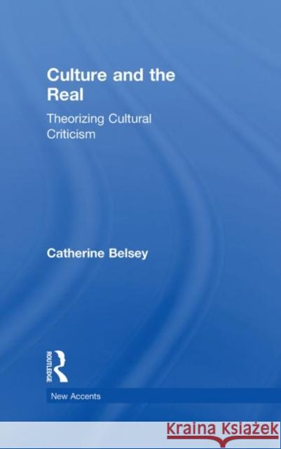 Culture and the Real : Theorizing Cultural Criticism Catherine Belsey C. Belsey Belsey Catherin 9780415252881 Routledge - książka