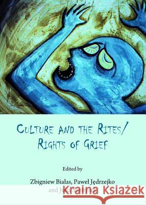 Culture and the Rites/Rights of Grief Zbigniew Biaas Pawe Jedrzejko 9781443850599 Cambridge Scholars Publishing - książka
