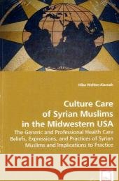 Culture Care of the Syrian Muslims in the Midwestern USA Hiba Wehbe-Alamah 9783639056389 VDM Verlag - książka