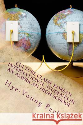 Culture Clash: Korean International Students in an American High School: English Language Only! Dr Hye-Young Park 9781530479573 Createspace Independent Publishing Platform - książka