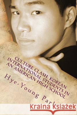 Culture Clash: Korean International Students in an American High School: English Language Only Dr Hye-Young Park 9781530481903 Createspace Independent Publishing Platform - książka