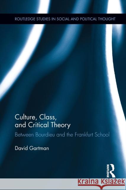 Culture, Class, and Critical Theory: Between Bourdieu and the Frankfurt School David Gartman 9781138920583 Routledge - książka