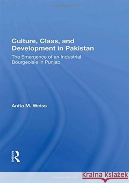 Culture, Class, and Development in Pakistan: The Emergence of an Industrial Bourgeoisie in Punjab Anita M. Weiss 9780367164478 Routledge - książka