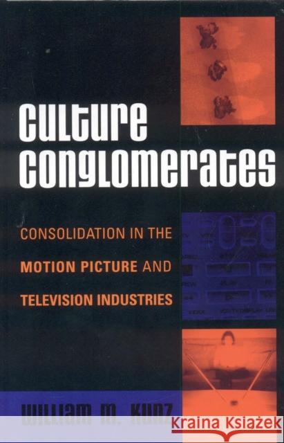 Culture Conglomerates: Consolidation in the Motion Picture and Television Industries Kunz, William M. 9780742540651 Rowman & Littlefield Publishers - książka