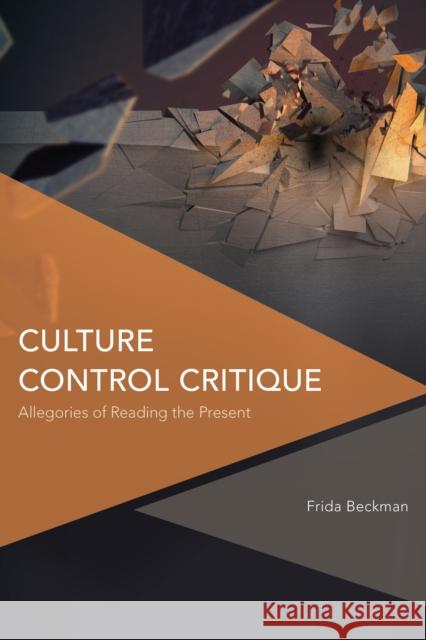 Culture Control Critique: Allegories of Reading the Present Frida Beckman 9781783488001 Rowman & Littlefield International - książka