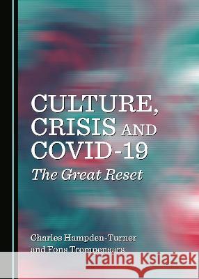 Culture, Crisis and Covid-19: The Great Reset Hampden-Turner, Charles 9781527561601 Cambridge Scholars Publishing - książka