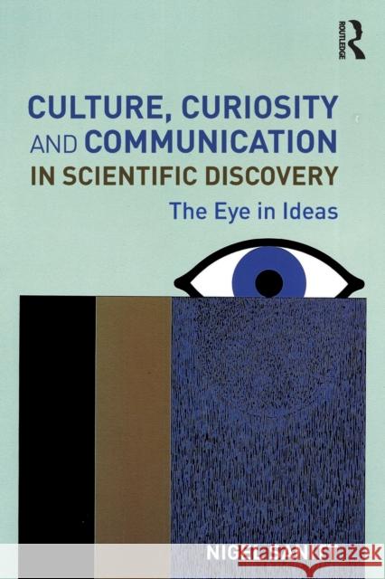 Culture, Curiosity and Communication in Scientific Discovery: The Eye in Ideas Nigel Sanitt 9781138625587 Routledge - książka