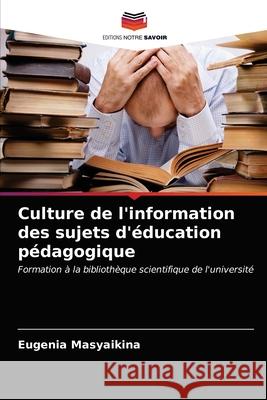 Culture de l'information des sujets d'éducation pédagogique Eugenia Masyaikina 9786203161571 Editions Notre Savoir - książka