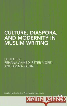 Culture, Diaspora, and Modernity in Muslim Writing Rehana Ahmed Peter Morey Amina Yaqin 9780415896771 Routledge - książka