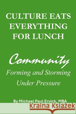Culture Eats Everything For Lunch: Community Forming and Storming Under Pressure Ervick, Michael Paul 9798250628129 Independently Published - książka