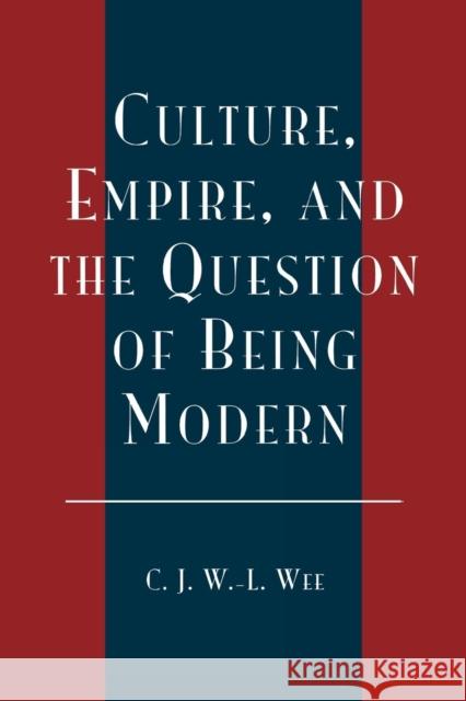 Culture, Empire, and the Question of Being Modern C. J. WAN-Ling Wee 9780739103890 Lexington Books - książka
