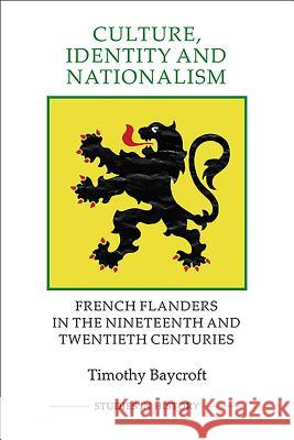 Culture, Identity and Nationalism: French Flanders in the Nineteenth and Twentieth Centuries Timothy Baycroft 9781843838395  - książka