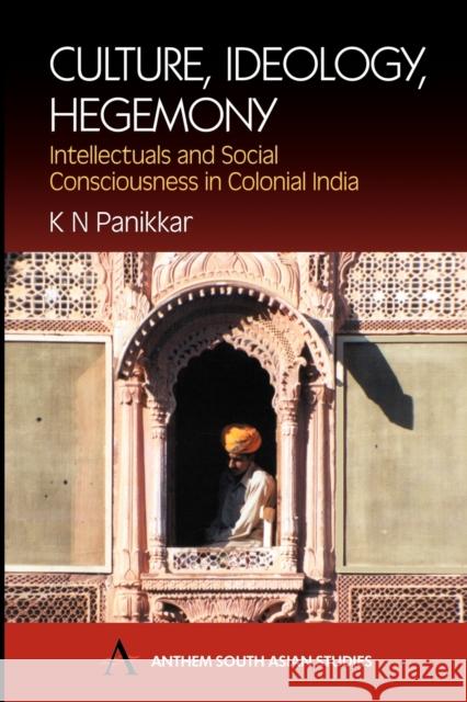 Culture, Ideology, Hegemony: Intellectuals and Social Consciousness in Colonial India Panikkar, K. N. 9781843310396 Anthem Press - książka