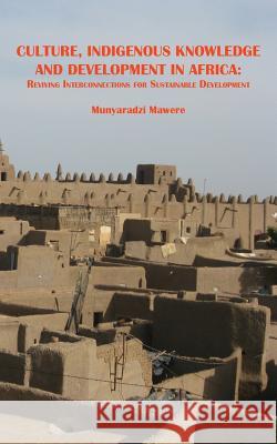 Culture, Indigenous Knowledge and Development in Africa. Reviving Interconnections for Sustainable Development Munyaradzi Mawere 9789956791910 Langaa RPCID - książka