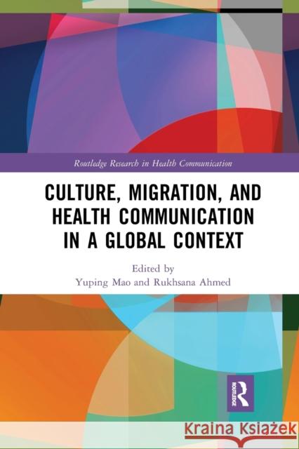 Culture, Migration, and Health Communication in a Global Context Yuping Mao Rukhsana Ahmed 9780367885182 Routledge - książka