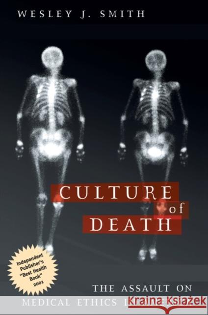 Culture of Death : The Assault on Medical Ethics in America Wesley J. Smith 9781893554498 Encounter Books - książka