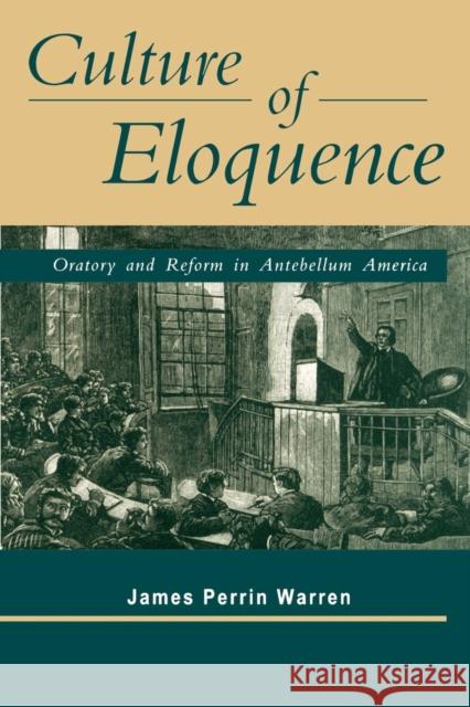 Culture of Eloquence: Oratory and Reform in Antebellum America Warren, James Perrin 9780271025032 Pennsylvania State University Press - książka