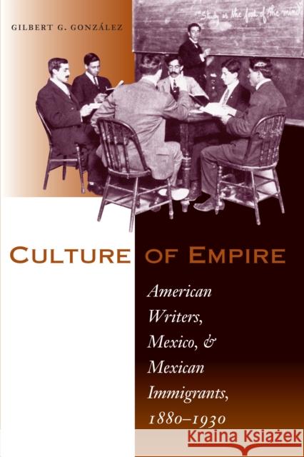 Culture of Empire: American Writers, Mexico, and Mexican Immigrants, 1880-1930 González, Gilbert G. 9780292702073 University of Texas Press - książka