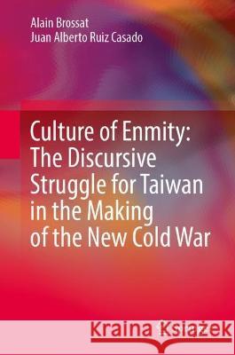 Culture of Enmity: The Discursive Struggle for Taiwan in the Making of the New Cold War Alain Brossat, Juan Alberto Ruiz Casado 9789819942169 Springer Nature Singapore - książka