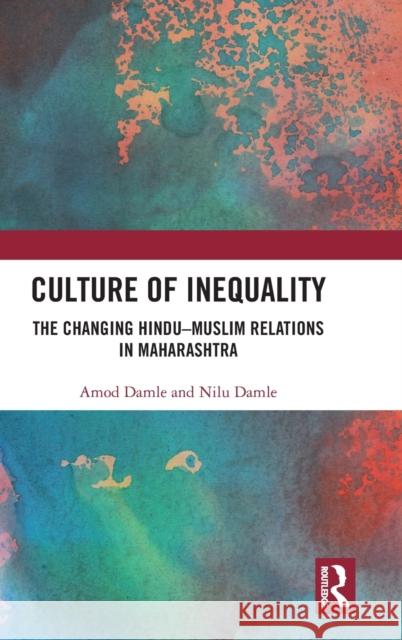 Culture of Inequality: The Changing Hindu-Muslim Relations in Maharashtra Damle, Amod N. 9780367819422 Routledge Chapman & Hall - książka