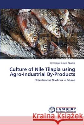 Culture of Nile Tilapia using Agro-Industrial By-Products Abarike, Emmanuel Delwin 9783659114625 LAP Lambert Academic Publishing - książka