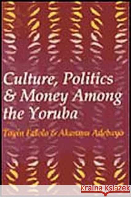 Culture, Politics, and Money Among the Yoruba Toyin Falola Akanmu Adebayo Akanmu Adebayo 9781560004189 Transaction Publishers - książka