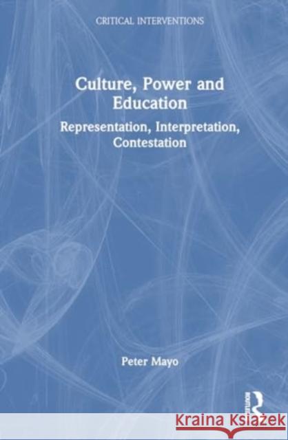 Culture, Power and Education: Representation, Interpretation, Contestation Peter Mayo 9781032898490 Taylor & Francis Ltd - książka