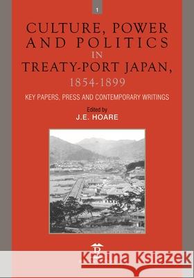 Culture, Power and Politics in Treaty-Port Japan, 1854-1899: Key Papers, Press and Contemporary Writings Jim Hoare 9781898823612 Renaissance Books - książka