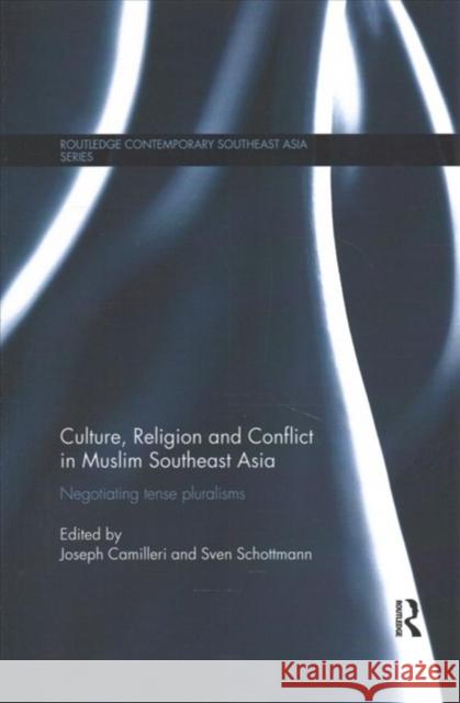 Culture, Religion and Conflict in Muslim Southeast Asia: Negotiating Tense Pluralisms Joseph Camilleri Sven Schottmann 9781138086814 Routledge - książka
