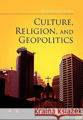 Culture, Religion, and Geopolitics Nicholas Dima 9781453580844 Xlibris Corporation - książka